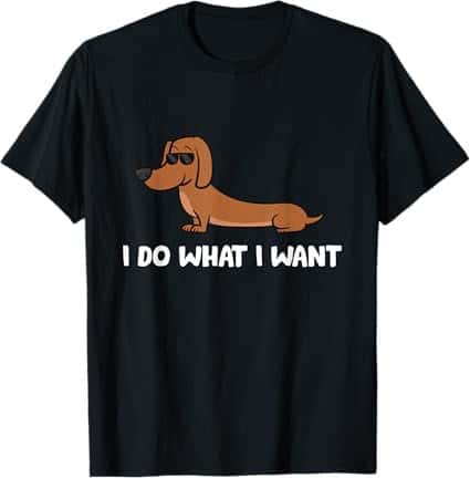 I Do What I Want Dachshund T-Shirt